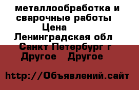 металлообработка и сварочные работы › Цена ­ 50 - Ленинградская обл., Санкт-Петербург г. Другое » Другое   